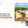 Reasons why Should Invest in Outdoor Furniture