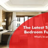 The Latest Trends in Bedroom Furniture