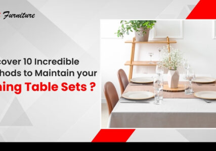 Discover 10 Incredible Methods to Maintain Your Dining Table Sets