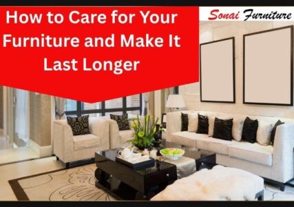How to Care for Your Furniture and Make It Last Longer