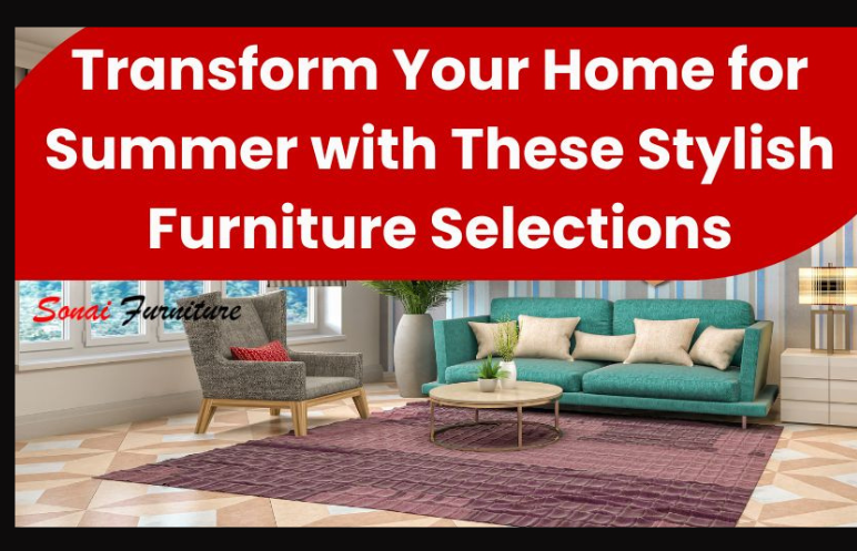 Transform Your Home for Summer with These Stylish Furniture Selections